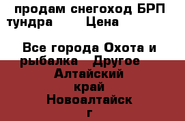 продам снегоход БРП тундра 550 › Цена ­ 450 000 - Все города Охота и рыбалка » Другое   . Алтайский край,Новоалтайск г.